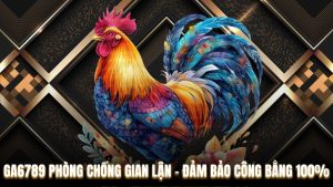 Ga6789 Phòng Chống Gian Lận - Đảm Bảo Công Bằng 100%