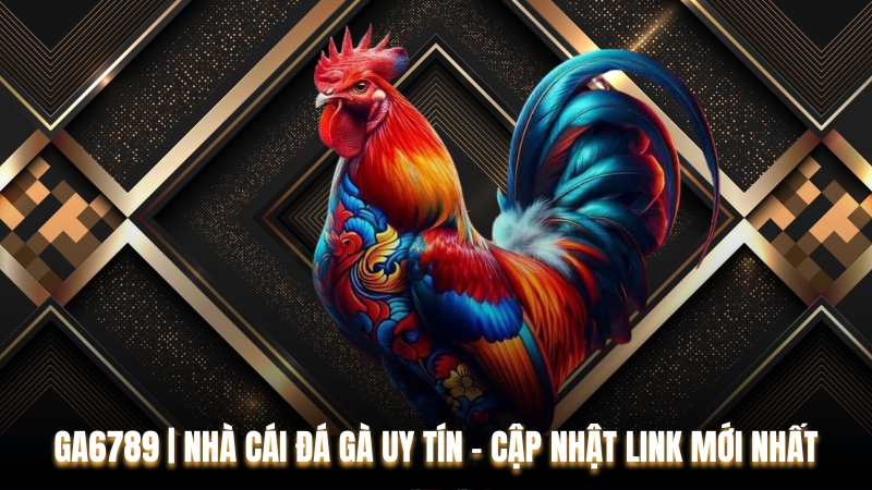 Ga6789 - Nhà cái trực tuyến uy tín